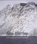 Alex Hartley : not part of your world / [edited by Fiona Bradley].