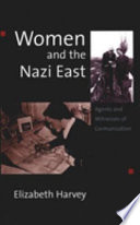 Women and the Nazi East : agents and witnesses of Germanization / Elizabeth Harvey.