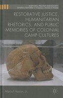 Restorative justice, humanitarian rhetorics, and public memories of colonial camp cultures / Marouf Hasian, Jr.