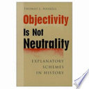 Objectivity is not neutrality : explanatory schemes in history / Thomas L. Haskell.
