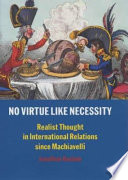 No virtue like necessity : realist thought in international relations since Machiavelli.