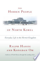 The hidden people of North Korea everyday life in the hermit kingdom / Ralph Hassig and Kongdan Oh.