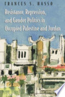 Resistance, repression, and gender politics in occupied Palestine and Jordan / Frances S. Hasso.