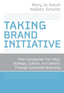 Taking brand initiative : how companies can align strategy, culture, and identity through corporate branding / Mary Jo Hatch, Majken Schultz ; foreword by Wally Olins.