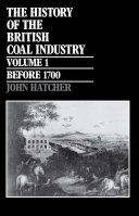 The history of the British coal industry / John Hatcher towards the age of coal ; by John Hatcher.