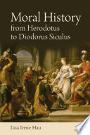 Moral history from Herodotus to Diodorus Siculus / Lisa Irene Hau.