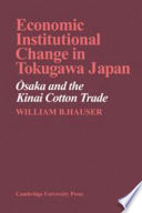 Economic institutional change in Tokugawa Japan : Osaka and the Kinai cotton trade / by William B. Hauser.