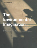 The Environmental Imagination : technics and poetics of the architectural environment / Dean Hawkes.