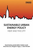 Sustainable urban energy policy : heat and the city / David Hawkey, Janette Webb, Heather Lovell, David McCrone, Margaret Tingey and Mark Winskel.