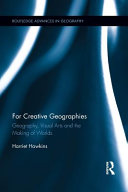 Creative geographies : geography, visual art and the making of worlds / Harriet Hawkins.