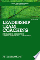 Leadership team coaching developing collective transformational leadership / Peter Hawkins.