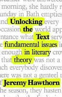 Unlocking the text : fundamental issues in literary theory / Jeremy Hawthorn.
