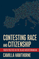 Contesting race and citizenship youth politics in the black Mediterranean / Camilla Hawthorne.
