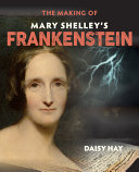 The making of Mary Shelley's Frankenstein / Daisy Hay.