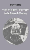 The Church in Italy in the fifteenth century / (by) Denys Hay.