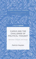 Camus and the challenge of political thought : between despair and hope / Patrick Hayden.