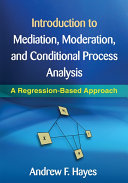 Introduction to mediation, moderation, and conditional process analysis : a regression-based approach / Andrew F. Hayes.