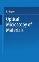 Optical microscopy of materials / R. Haynes, B.Met., Ph.D., C.Eng., F.I.M., M.Inst.P.
