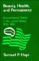Beauty, health and permanence : environmental politics in the United States, 1955-1985 / Samuel P. Hays in collaboration with Barbara D. Hays.