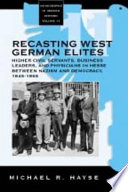 Recasting west german elites : higher civil servants, business leaders, and physicians in hesse between nazizm and democracy 1945-1955.