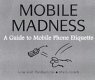 Mobile madness : a guide to mobile phone etiquette / Latife Hayson, Lisa Tiver, Mark Lynch.