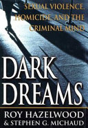 Dark dreams : sexual violence, homicide, and the criminal mind / Roy Hazelwood with Stephen G. Michaud.