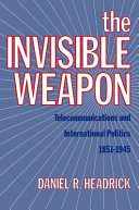 The invisible weapon : telecommunications and international politics, 1851-1945 / Daniel R. Headrick.
