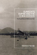 Gunboats, Empire and the China Station the Royal Navy in 1920s East Asia / Matthew Heaslip.
