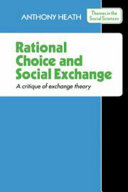 Rational choice & social exchange : a critique of exchange theory / by Anthony Heath.