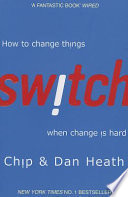 Switch : how to change things when change is hard / Chip Heath, Dan Heath.