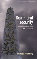 Death and security : memory and mortality at the bombsite / Charlotte Heath-Kelly.