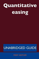 Quantitative easing : unabridged guide / Mary Heather.