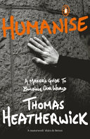 Humanise : a maker's guide to building our world / Thomas Heatherwick.