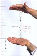 Measure for measure : the story of imperial, metric, and other units / Alex Hebra.