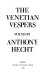 The Venetian vespers : poems / by Anthony Hecht.
