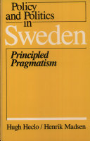 Policy and politics in Sweden : principled pragmatism / Hugh Heclo and Menrik Madsen.
