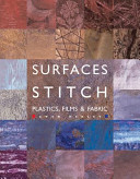 Surfaces for stitch : a guide to creating surfaces : technqiues and projects.