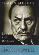Like the Roman : the life of Enoch Powell / Simon Heffer.