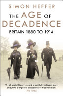 The age of decadence : Britain 1880 to 1914 / Simon Heffer.
