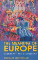 The meaning of Europe : geography and geopolitics / Michael Heffernan.