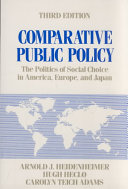 Comparative public policy : the politics of social choice in America, Europe, and Japan / Arnold J. Heidenheimer, Hugh Heclo, Carolyn Teich Adams.