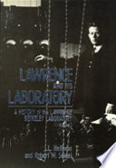 Lawrence and his laboratory J.L. Heilbron and Robert W. Seidel.