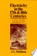Electricity in the 17th and 18th centuries : a study of early modern physics / (by) J.L. Heilbron.