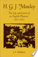 H.G.J. Moseley : the life and letters of an English physicist, 1887-1915 / J.L. Heilbron.