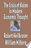 The crisis of vision in modern economic thought / Robert Heilbroner, William Milberg.