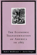 The economic transformation of America to 1865 / Robert Heilbroner, Aaron Singer.