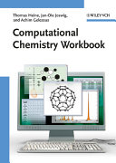 Computational chemistry workbook : learning through examples / Thomas Heine, Jan-Ole Joswig, and Achim Gelessus ; with a foreword by Dennis R. Salahub.
