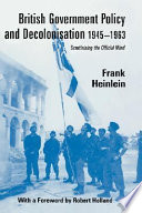 British government policy and decolonisation, 1945-1963 : scrutinising the official mind / Frank Heinlein.