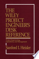 The Wiley project engineer's desk reference : project engineering, operations, and management / Sanford I. Heisler.