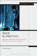 Ibsen in practice relational readings of performance, cultural encounters and power / Frode Helland.